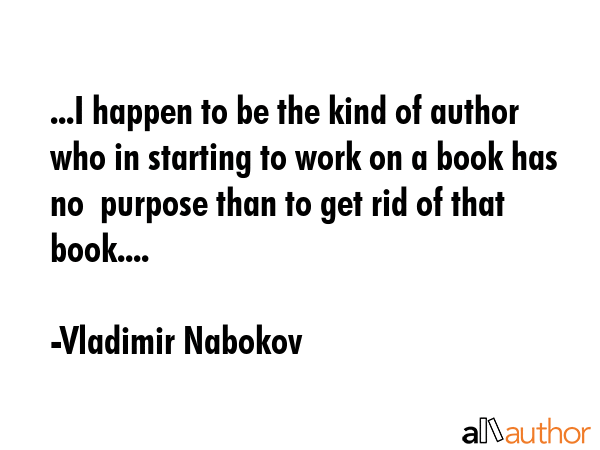 ...I happen to be the kind of author who in starting to work on a book has no  purpose than to get... - Vladimir Nabokov Quote GIF