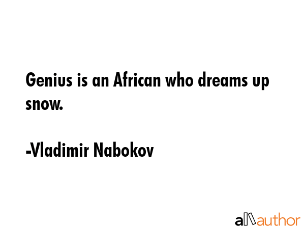Genius is an African who dreams up snow. - Vladimir Nabokov Quote GIF