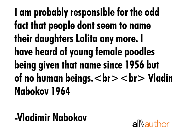 I am probably responsible for the odd fact that people dont seem to name their daughters Lolita any... - Vladimir Nabokov Quote GIF