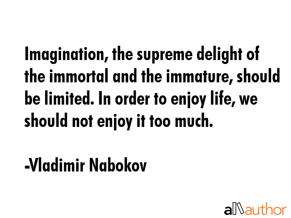Imagination, the supreme delight of the immortal and the immature, should be limited. In order to... - Vladimir Nabokov Quote GIF