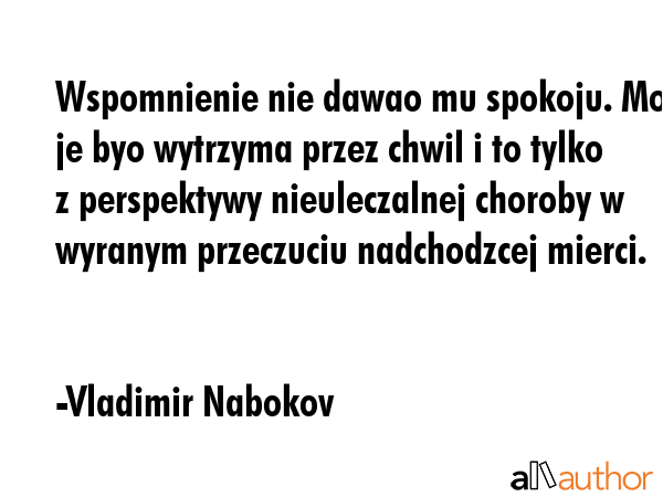 Wspomnienie nie dawao mu spokoju. Mona je byo wytrzyma przez chwil i to tylko z perspektywy... - Vladimir Nabokov Quote GIF
