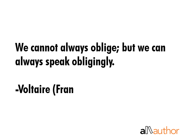 We cannot always oblige; but we can always speak obligingly. - Voltaire (Fran Quote GIF