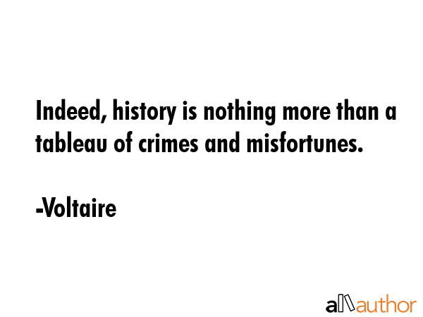Indeed, history is nothing more than a tableau of crimes and misfortunes. - Voltaire Quote GIF