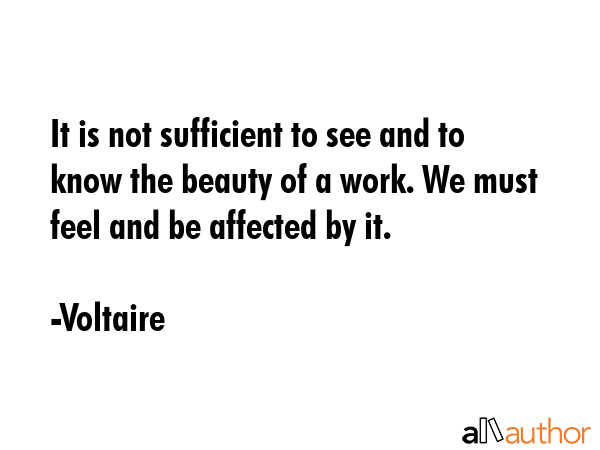 It is not sufficient to see and to know the beauty of a work. We must feel and be affected by it. - Voltaire Quote GIF