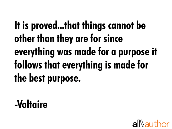 It is proved...that things cannot be other than they are for since everything was made for a... - Voltaire Quote GIF