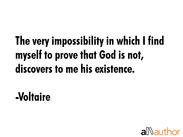 The very impossibility in which I find myself to prove that God is not, discovers to me his... - Voltaire Quote GIF
