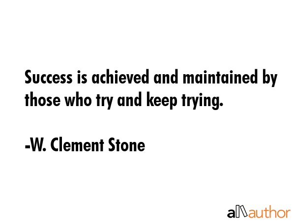 Success is achieved and maintained by those who try and keep trying. - W. Clement Stone Quote GIF