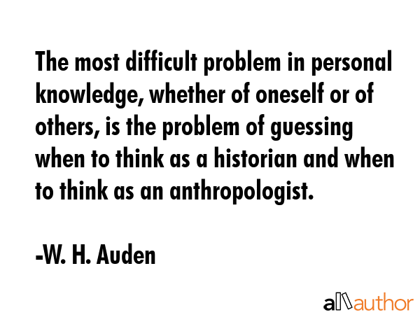 The most difficult problem in personal knowledge, whether of oneself or of others, is the problem... - W. H. Auden Quote GIF