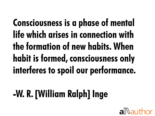 Consciousness is a phase of mental life which arises in connection with the formation of new... - W. R. [William Ralph] Inge Quote GIF