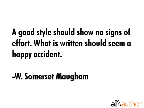 A good style should show no signs of effort. What is written should seem a happy accident. - W. Somerset Maugham Quote GIF
