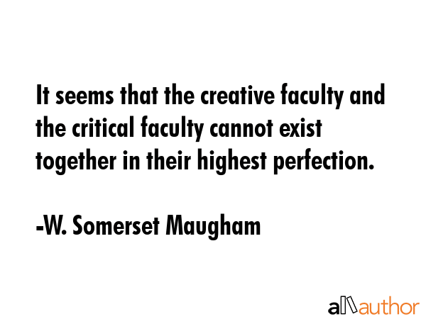 It seems that the creative faculty and the critical faculty cannot exist together in their highest... - W. Somerset Maugham Quote GIF