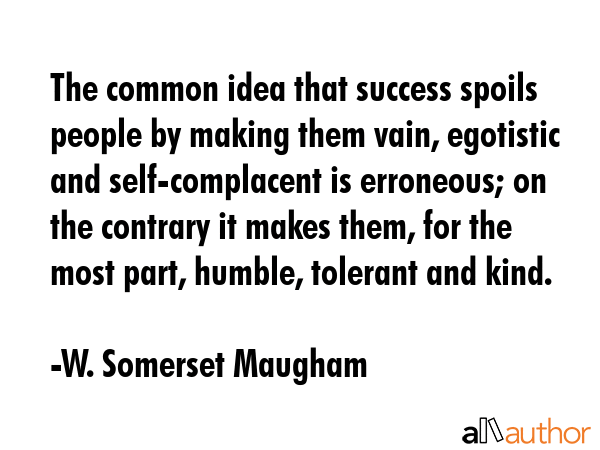 The common idea that success spoils people by making them vain, egotistic and self-complacent is... - W. Somerset Maugham Quote GIF