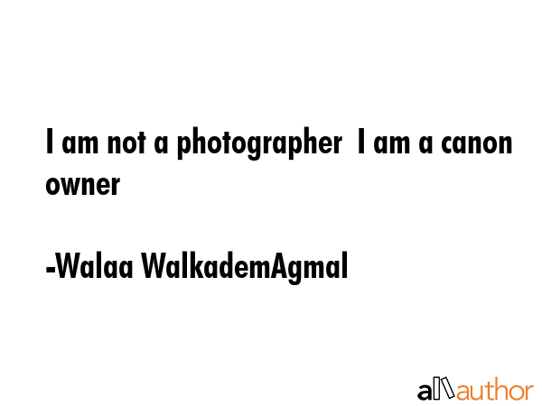 I am not a photographer  I am a canon owner - Walaa WalkademAgmal Quote GIF
