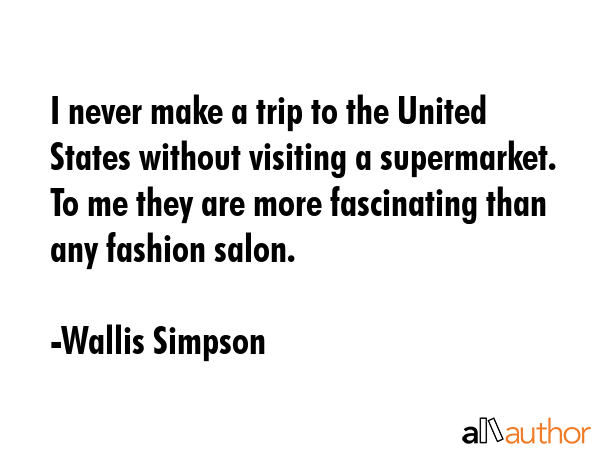 I never make a trip to the United States without visiting a supermarket. To me they are more... - Wallis Simpson Quote GIF