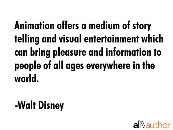 Animation offers a medium of story telling and visual entertainment which can bring pleasure and... - Walt Disney Quote GIF