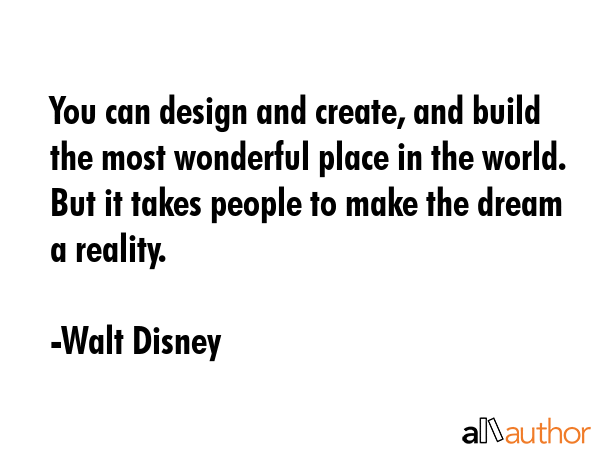 You can design and create, and build the most wonderful place in the world. But it takes people to... - Walt Disney Quote GIF