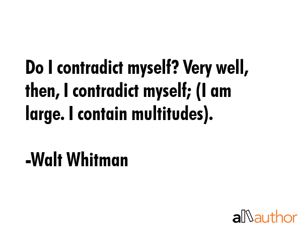 Do I contradict myself? Very well, then, I contradict myself; (I am large. I contain multitudes). - Walt Whitman Quote GIF