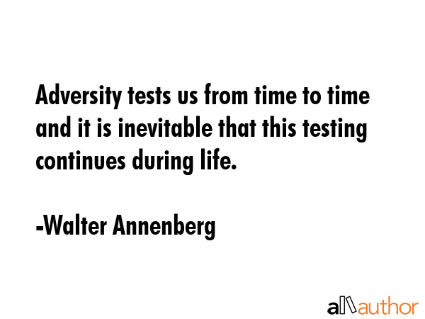 Adversity tests us from time to time and it is inevitable that this testing continues during life. - Walter Annenberg Quote GIF