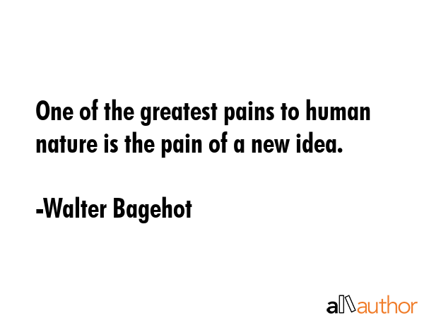 One of the greatest pains to human nature is the pain of a new idea. - Walter Bagehot Quote GIF