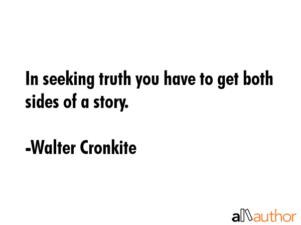 In seeking truth you have to get both sides of a story. - Walter Cronkite Quote GIF