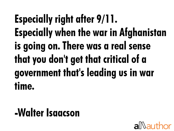 Especially right after 9/11. Especially when the war in Afghanistan is going on. There was a real... - Walter Isaacson Quote GIF