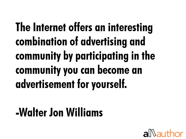 The Internet offers an interesting combination of advertising and community by participating in the... - Walter Jon Williams Quote GIF