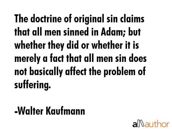 The doctrine of original sin claims that all men sinned in Adam; but whether they did or whether it... - Walter Kaufmann Quote GIF