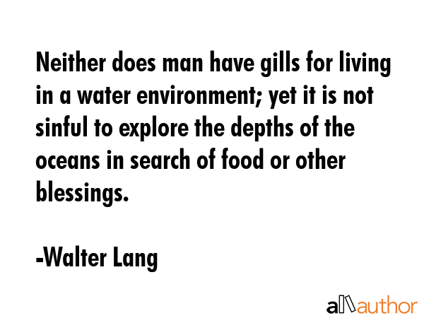 Neither does man have gills for living in a water environment; yet it is not sinful to explore the... - Walter Lang Quote GIF