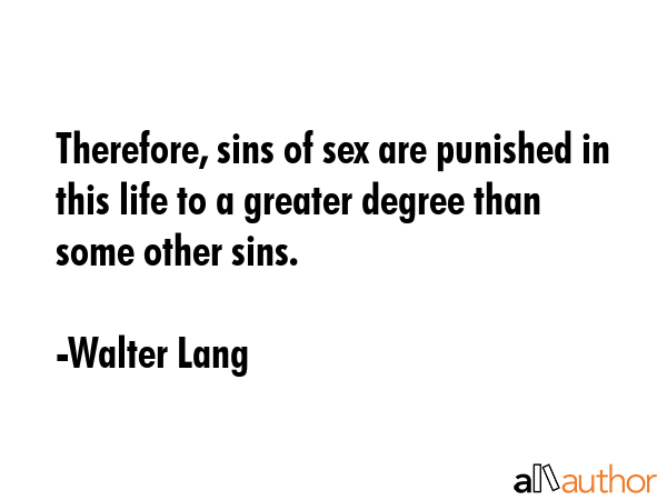 Therefore, sins of sex are punished in this life to a greater degree than some other sins. - Walter Lang Quote GIF