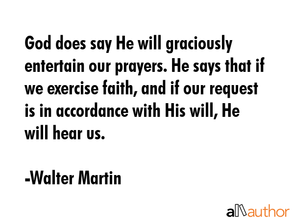 God does say He will graciously entertain our prayers. He says that if we exercise faith, and if... - Walter Martin Quote GIF