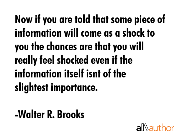 Now if you are told that some piece of information will come as a shock to you the chances are that... - Walter R. Brooks Quote GIF