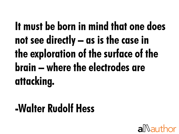 It must be born in mind that one does not see directly – as is the case in the exploration of the... - Walter Rudolf Hess Quote GIF