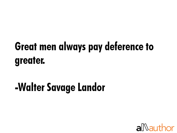 Great men always pay deference to greater. - Walter Savage Landor Quote GIF