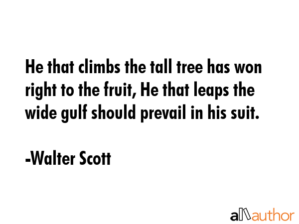 He that climbs the tall tree has won right to the fruit, He that leaps the wide gulf should prevail... - Walter Scott Quote GIF
