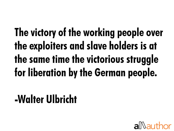 The victory of the working people over the exploiters and slave holders is at the same time the... - Walter Ulbricht Quote GIF