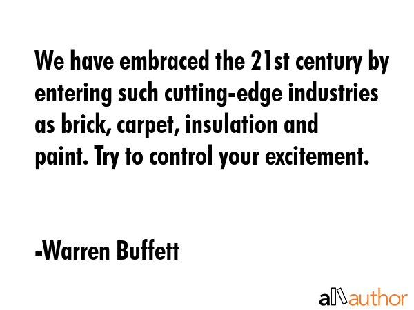 We have embraced the 21st century by entering such cutting-edge industries as brick, carpet,... - Warren Buffett Quote GIF