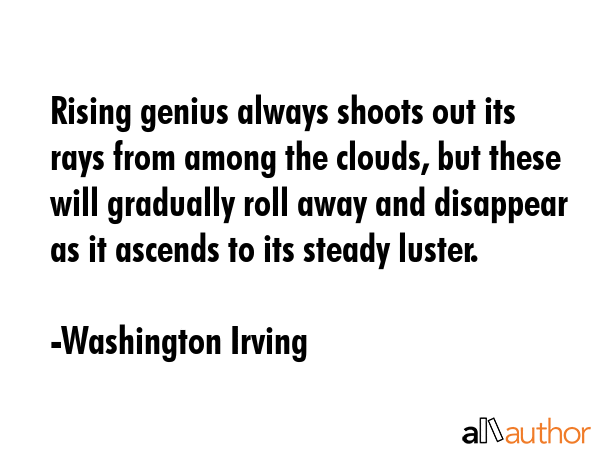 Rising genius always shoots out its rays from among the clouds, but these will gradually roll away... - Washington Irving Quote GIF