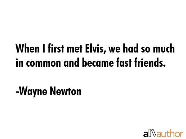When I first met Elvis, we had so much in common and became fast friends. - Wayne Newton Quote GIF