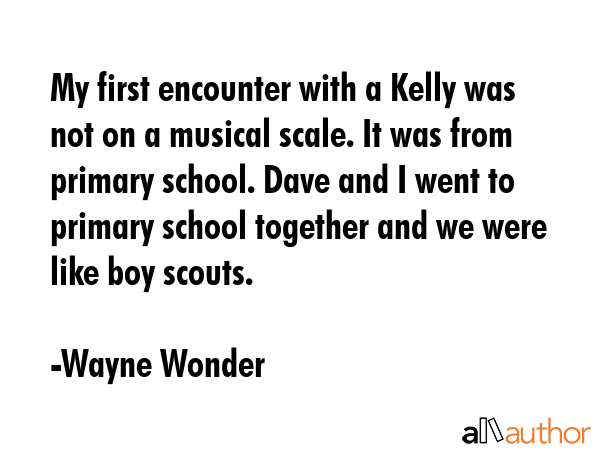 My first encounter with a Kelly was not on a musical scale. It was from primary school. Dave and I... - Wayne Wonder Quote GIF