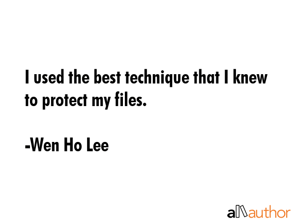 I used the best technique that I knew to protect my files. - Wen Ho Lee Quote GIF