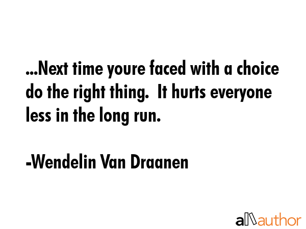...Next time youre faced with a choice do the right thing.  It hurts everyone less in the long run. - Wendelin Van Draanen Quote GIF