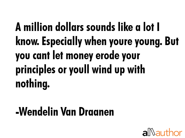 A million dollars sounds like a lot I know. Especially when youre young. But you cant let money... - Wendelin Van Draanen Quote GIF