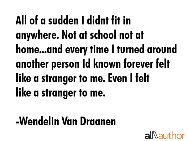 All of a sudden I didnt fit in anywhere. Not at school not at home...and every time I turned around... - Wendelin Van Draanen Quote GIF