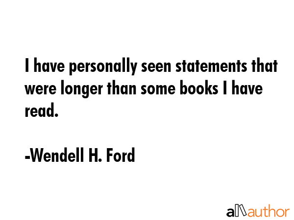 I have personally seen statements that were longer than some books I have read. - Wendell H. Ford Quote GIF