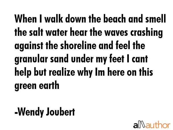When I walk down the beach and smell the salt water hear the waves crashing against the shoreline... - Wendy Joubert Quote GIF