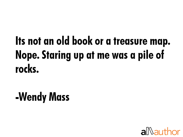 Its not an old book or a treasure map. Nope. Staring up at me was a pile of rocks. - Wendy Mass Quote GIF
