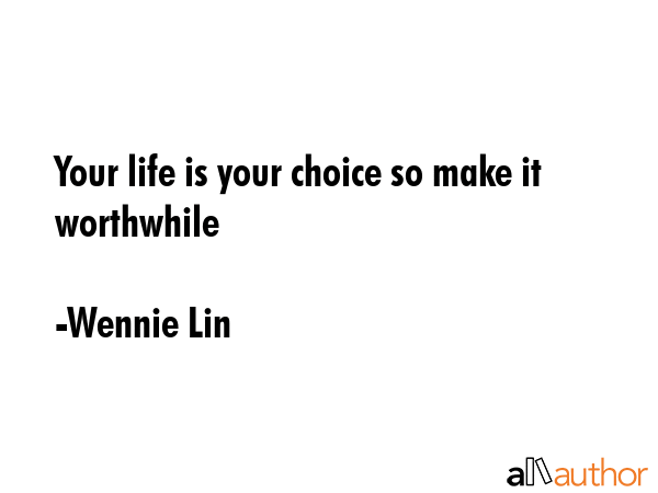 Your life is your choice so make it worthwhile - Wennie Lin Quote GIF