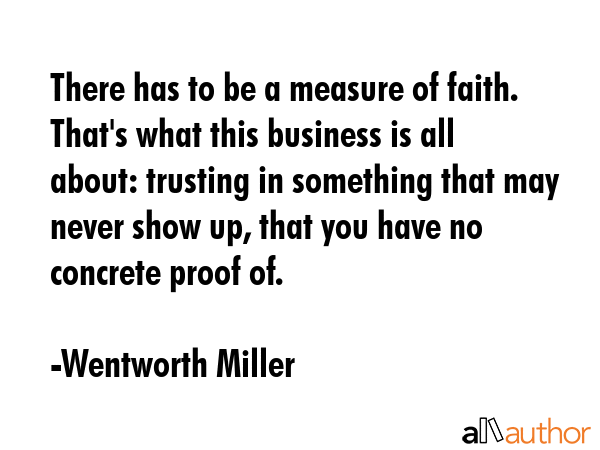 There has to be a measure of faith. That\