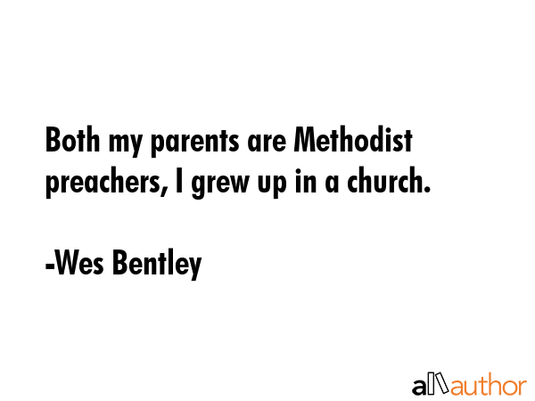 Both my parents are Methodist preachers, I grew up in a church. - Wes Bentley Quote GIF