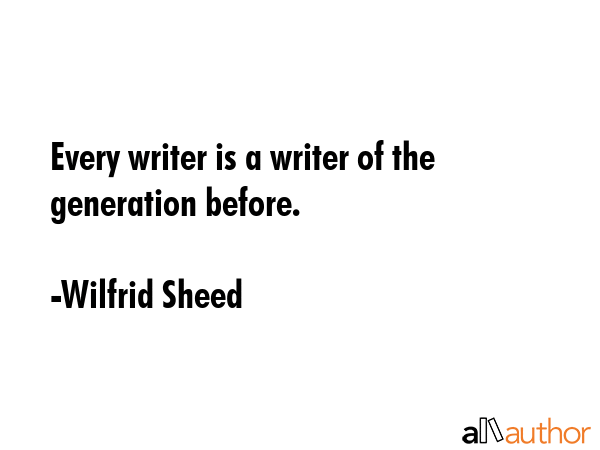 Every writer is a writer of the generation before. - Wilfrid Sheed Quote GIF